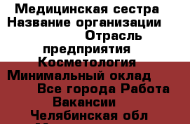 Медицинская сестра › Название организации ­ Linline › Отрасль предприятия ­ Косметология › Минимальный оклад ­ 25 000 - Все города Работа » Вакансии   . Челябинская обл.,Магнитогорск г.